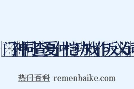门神同查夏仲恺功戏作反义词是什么意思的图片